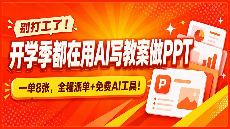 别打工了！开学季都在用AI写教案做PPT，一单8张，全程派单+免费AI工具！-巅峰研习社