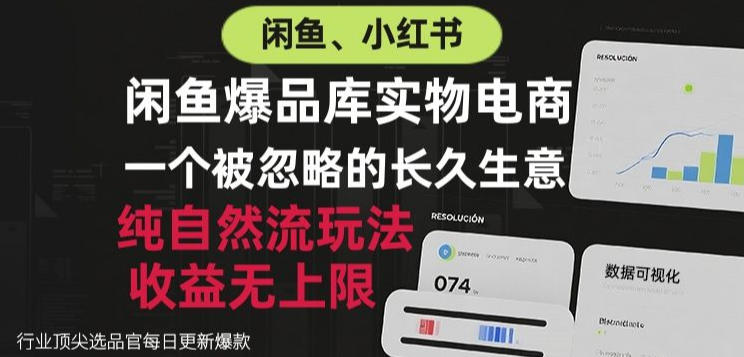 闲鱼小红书实物电商，纯自然流玩法，一个被忽略的长久生意，收益无上限【揭秘】-巅峰研习社
