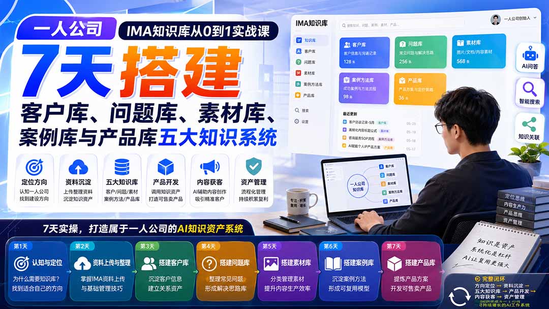 一人公司IMA知识库从0到1实战课：7天搭建客户库、问题库、素材库、案例库与产品库五大知识系统-巅峰研习社