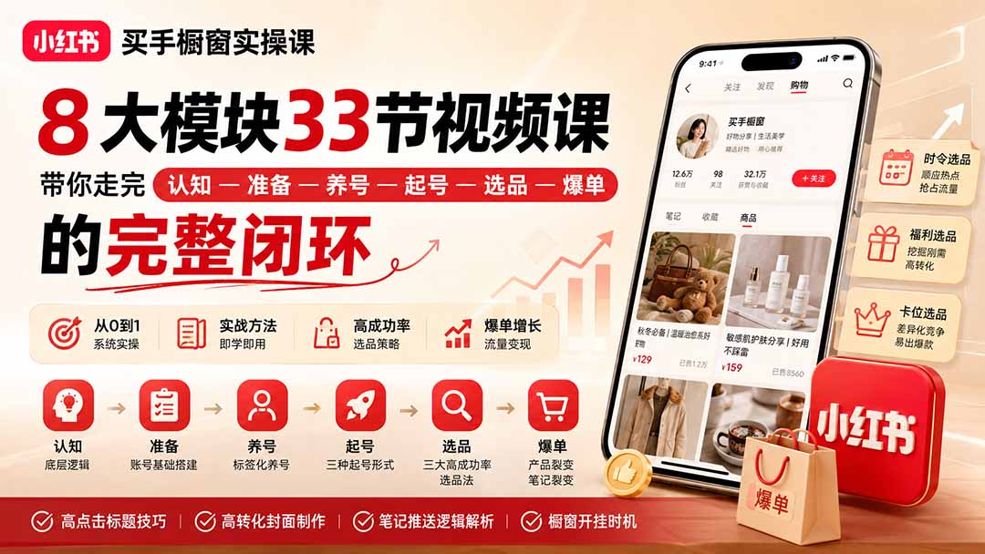 小红书买手橱窗实操课：8大模块33节视频课，带你走完”认知—准备—养号—起号—选品—爆单”的完整闭环-巅峰研习社