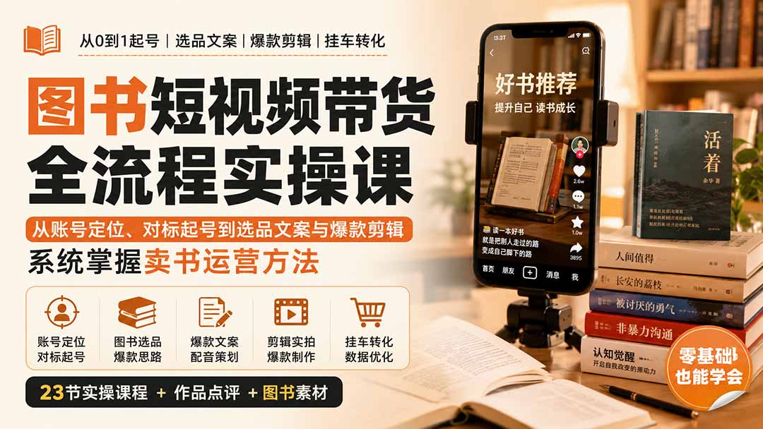 图书短视频带货全流程实操课：从账号定位、对标起号到选品文案与爆款剪辑，系统掌握卖书运营方法-巅峰研习社
