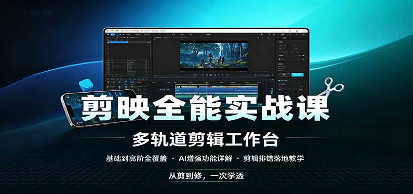 剪映全能实战课:基础到高阶全覆盖,AI增强功能,剪辑排错落地教学-巅峰研习社