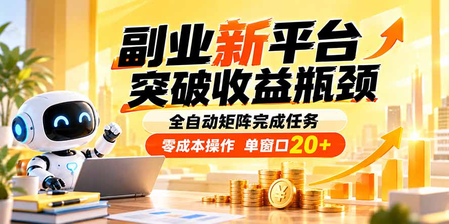 副业新平台，突破收益瓶颈 全自动矩阵完成任务 零成本操作，单窗口20+-巅峰研习社