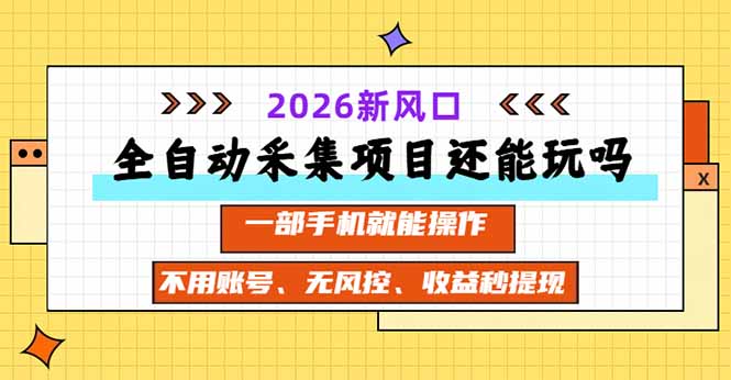 全自动采集项目还能玩吗？2026实测新风口 一部手机就能操作-巅峰研习社