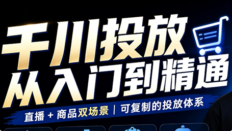 九哥·千川投放入门到精通(直播+商品)-巅峰研习社