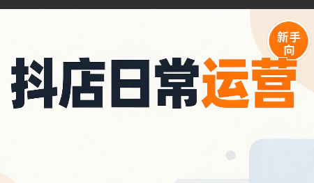 抖音小店日常运营-巅峰研习社