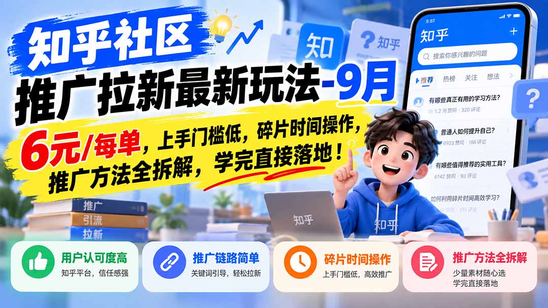 知乎社区推广拉新最新玩法-9月:6元/每单,上手门槛低,碎片时间操作,推广方法全拆解,学完直接落地!-巅峰研习社