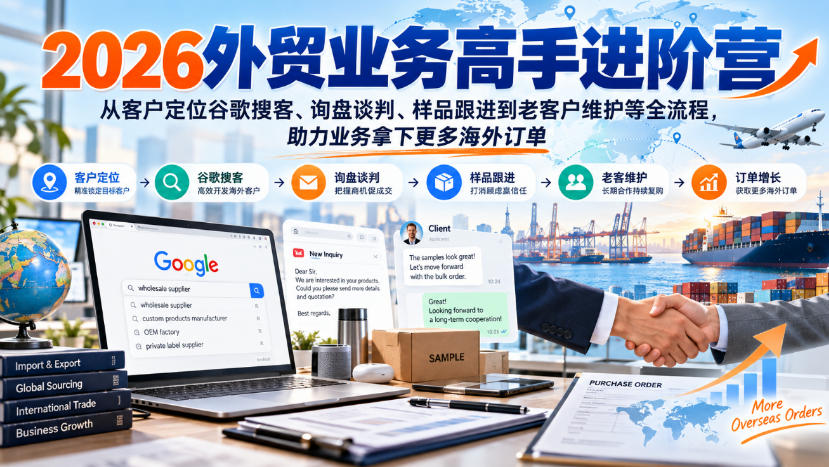 2026外贸业务高手进阶营,从客户定位谷歌搜客、询盘谈判、样品跟进到老客户维护等全流程,助力业务拿下更多海外订单-巅峰研习社
