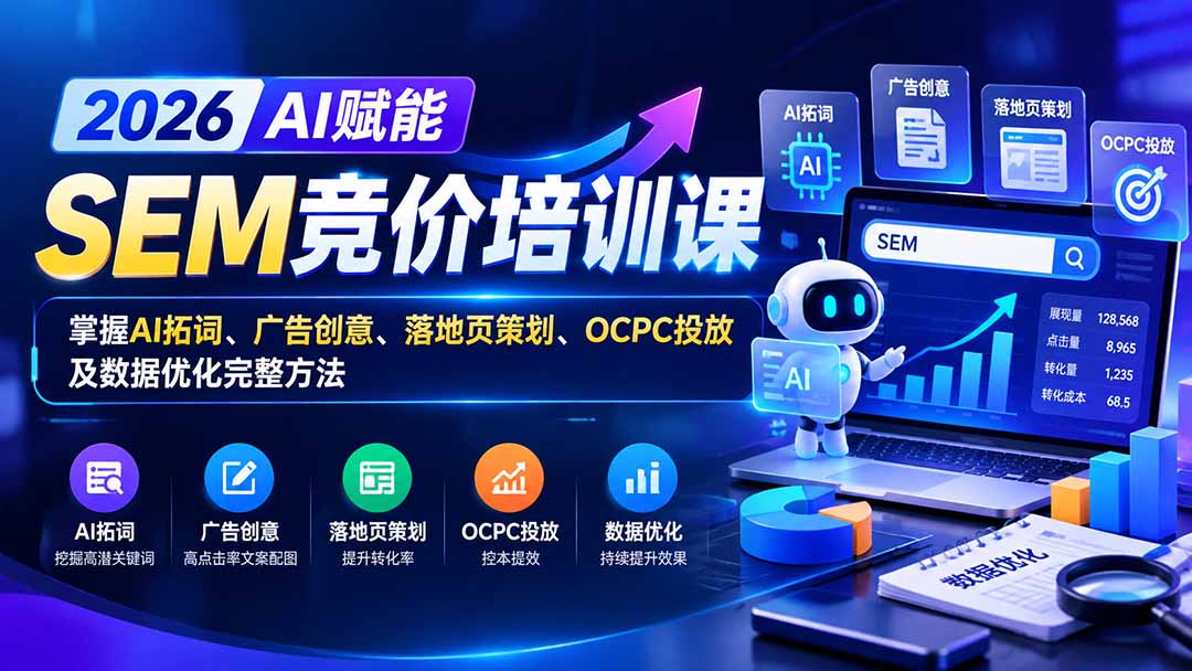 【无水印】2026AI赋能SEM竞价培训课：掌握AI拓词、广告创意、落地页策划、OCPC投放及数据优化完整方法-巅峰研习社