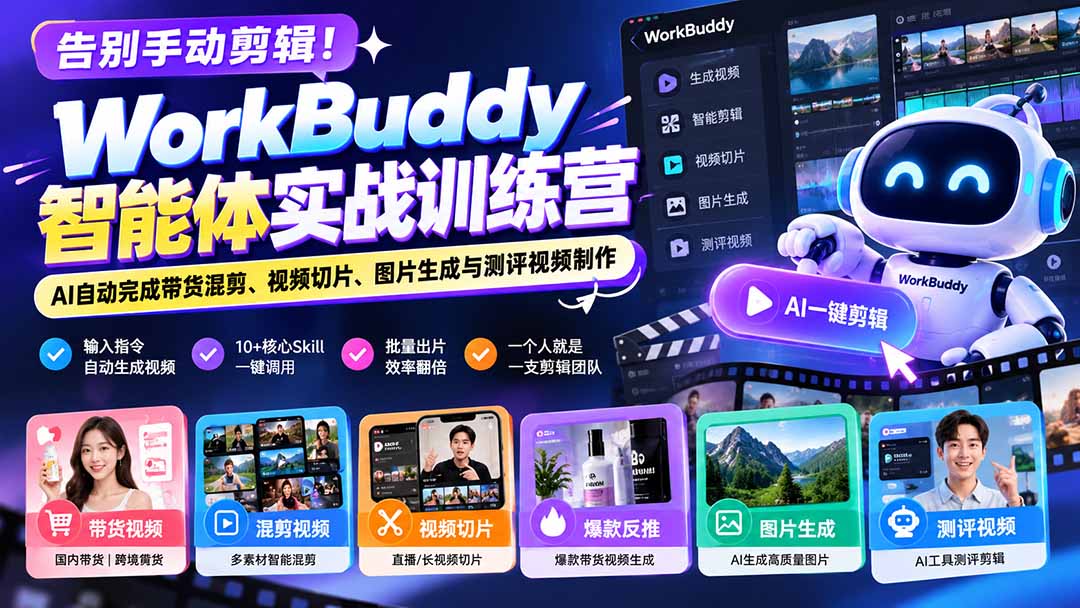 告别手动剪辑！WorkBuddy智能体实战训练营：AI自动完成带货混剪、视频切片、图片生成与测评视频制作-巅峰研习社
