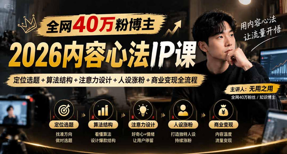 【无水印】全网40W粉博主的2026内容心法IP课,定位选题+算法结构+注意力设计+人设涨粉+商业变现全流程-巅峰研习社
