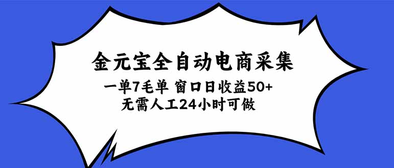 金元宝全自动电商采集，一单7毛，单窗口日收益50+ 无需人工，24小时可做-巅峰研习社