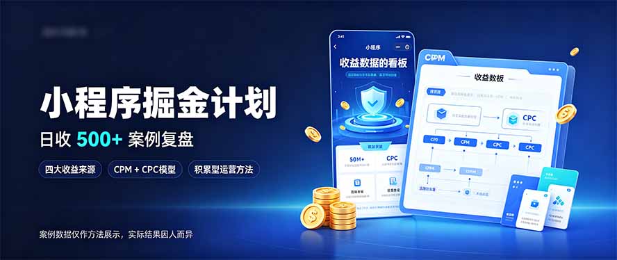 小程序掘金计划,日收500+,四大收益来源,玩转CPM+CPC收益,积累型副业-巅峰研习社