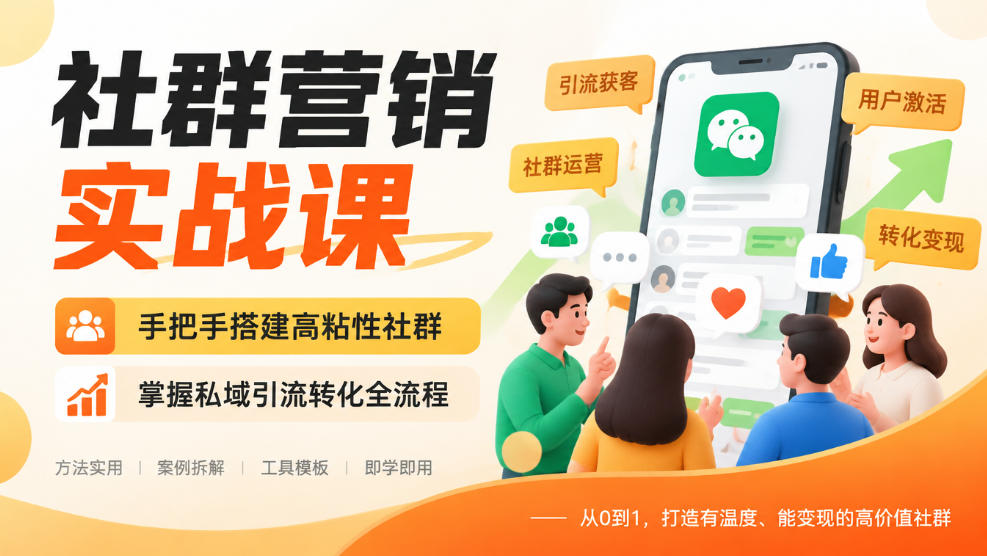 社群营销实战课,手把手搭建高粘性社群,掌握私域引流转化全流程-巅峰研习社