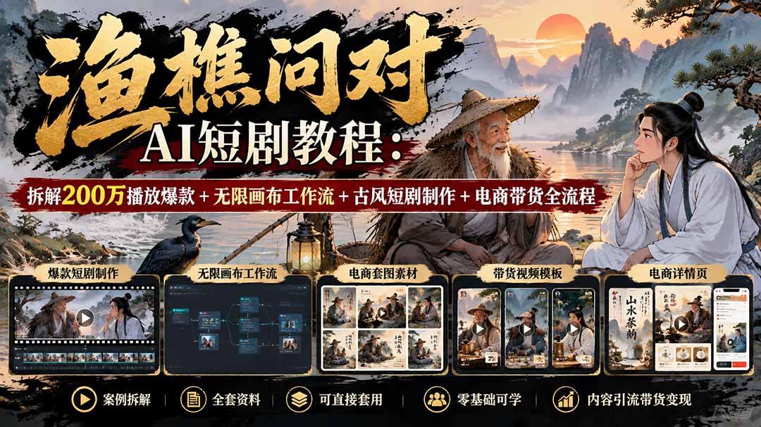 【无水印】渔樵问对AI短剧教程:拆解200万播放爆款+无限画布工作流+古风短剧制作+电商带货全流程-巅峰研习社