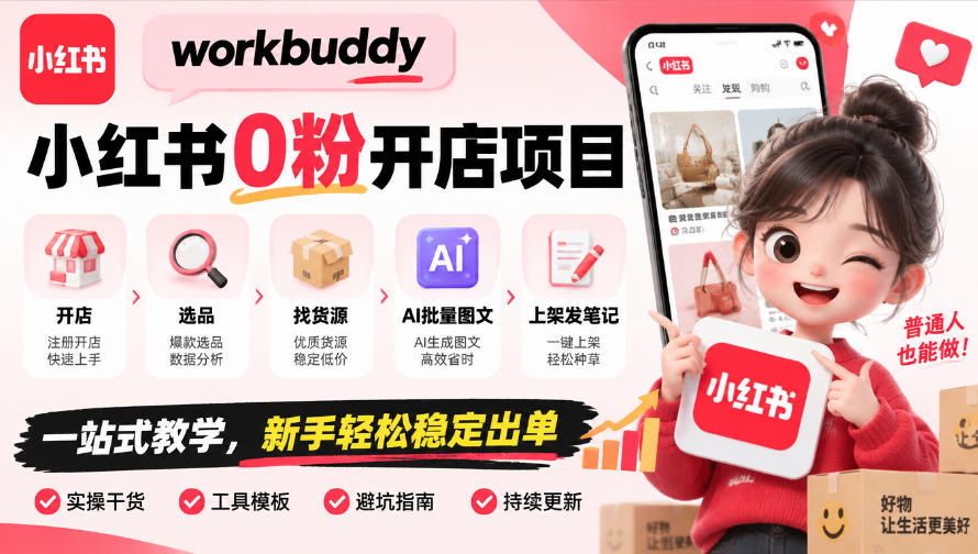 workbuddy小红书0粉开店项目，开店、选品、找货源、AI批量图文、上架发笔记一站式教学，新手轻松稳定出单-巅峰研习社