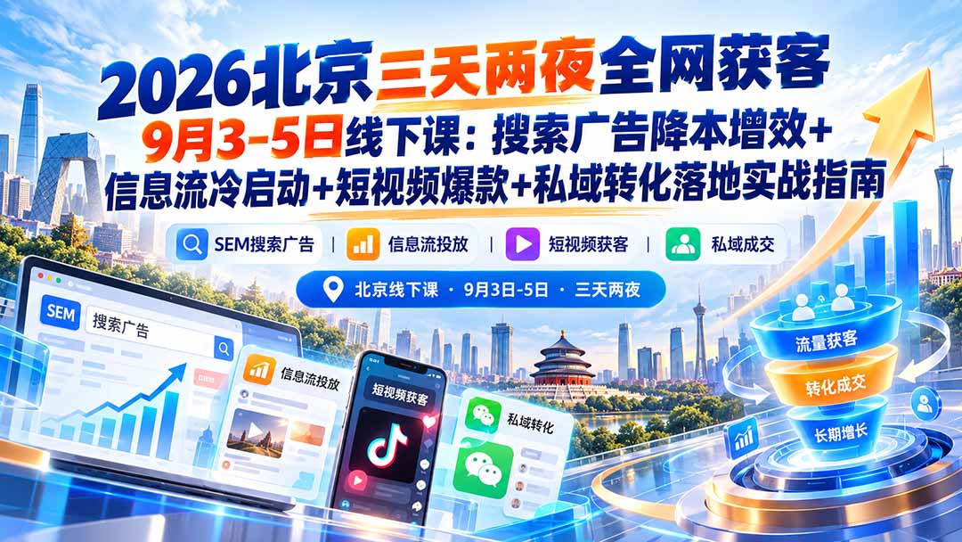 2026北京三天两夜全网获客9月3-5日线下课:搜索广告降本增效+信息流冷启动+短视频爆款+私域转化落地实战指南-巅峰研习社
