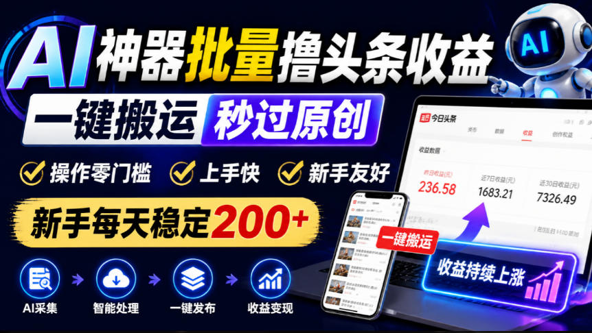 AI神器批量撸头条收益，一键搬运秒过原创，操作零门槛上手快，新手每天稳定200+【揭秘】-巅峰研习社