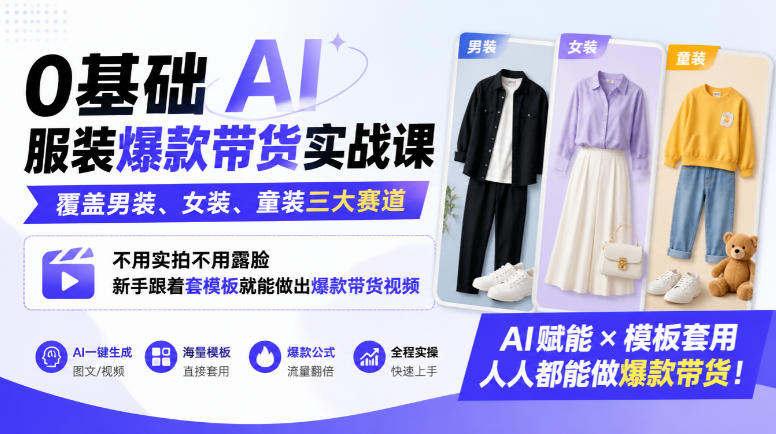 0基础AI服装爆款带货实战课｜覆盖男装、女装、童装三大赛道，不用实拍不用露脸，新手跟着套模板就能做出爆款带货视频(更新1010)-巅峰研习社