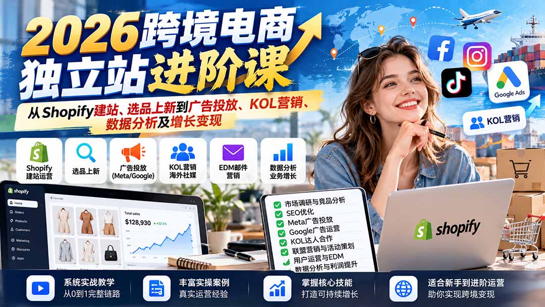2026跨境电商独立站进阶课:从Shopify建站、选品上新到广告投放、KOL营销、数据分析及增长变现-巅峰研习社