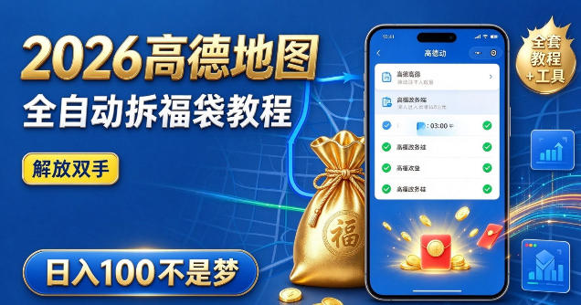 2026高德地图全自动拆福袋项目，全套教程+工具，自动运行解放双手，轻松上手日入100+【揭秘】-巅峰研习社