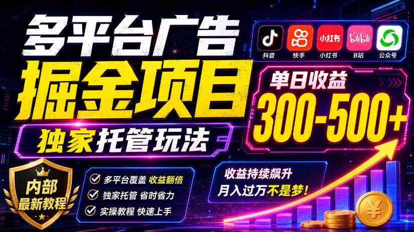 多平台广告掘金项目，独家托管玩法，一天300-500+，内部最新教程【揭秘】-巅峰研习社