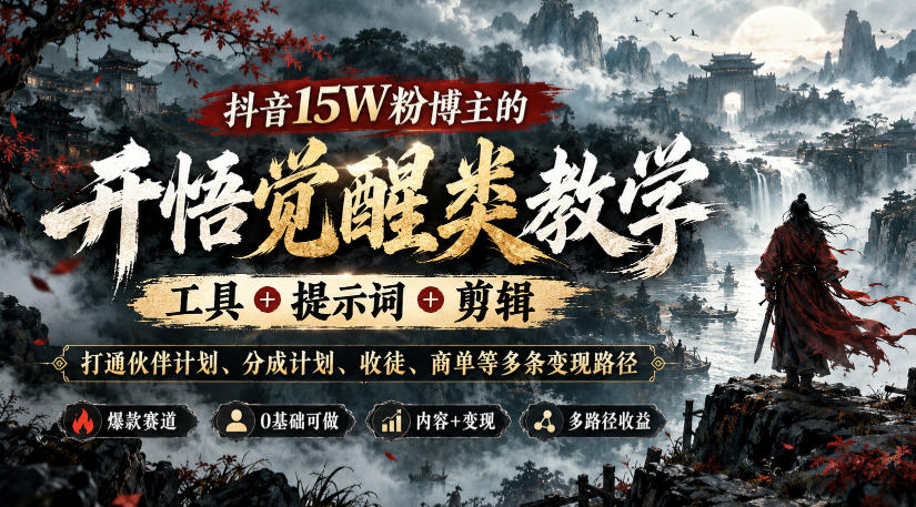 抖音15W粉博主的开悟觉醒类教学,工具+提示词+剪辑,打通伙伴计划、分成计划、收徒、商单等多条变现路径-巅峰研习社