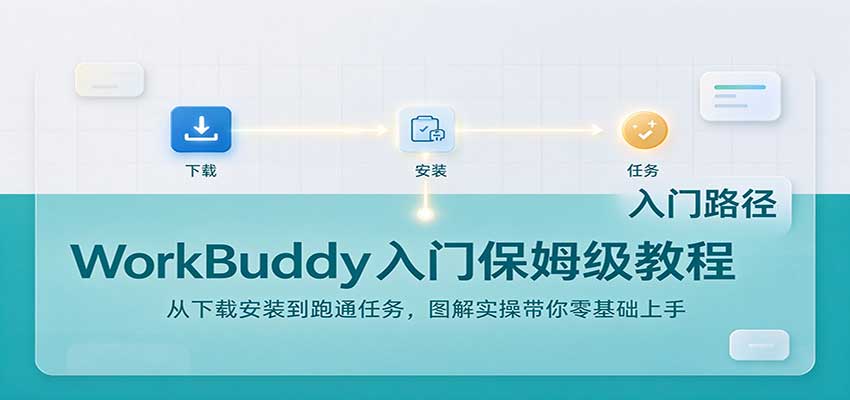 WorkBuddy入门保姆级教程：从下载安装到跑通任务，图解实操带你零基础上手-巅峰研习社