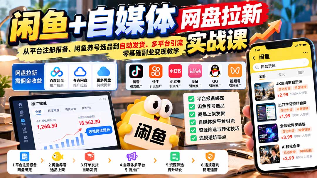 闲鱼+自媒体网盘拉新实战课：从平台注册报备、闲鱼养号选品到自动发货、多平台引流，零基础副业变现教学-巅峰研习社
