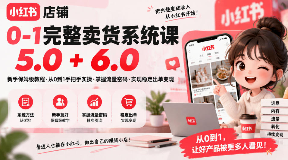 小红书店铺0-1完整卖货系统课5.0+6.0,新手保姆级教程·从0到1手把手实操·掌握流量密码·实现稳定出单变现-巅峰研习社